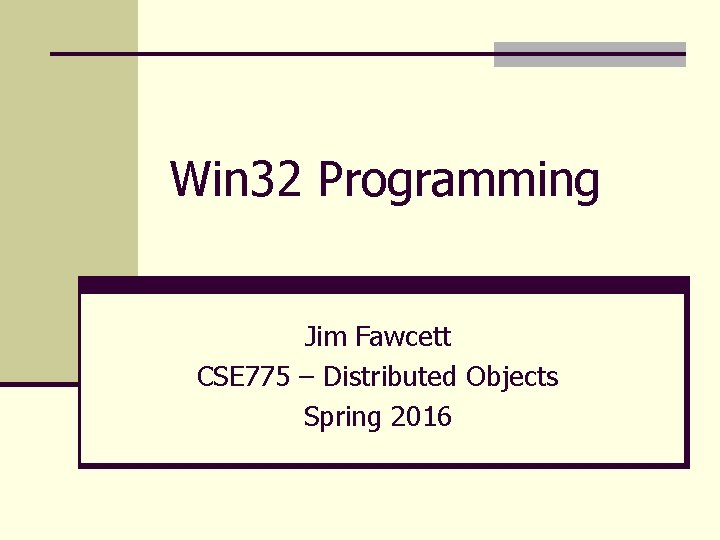 Win 32 Programming Jim Fawcett CSE 775 – Distributed Objects Spring 2016 