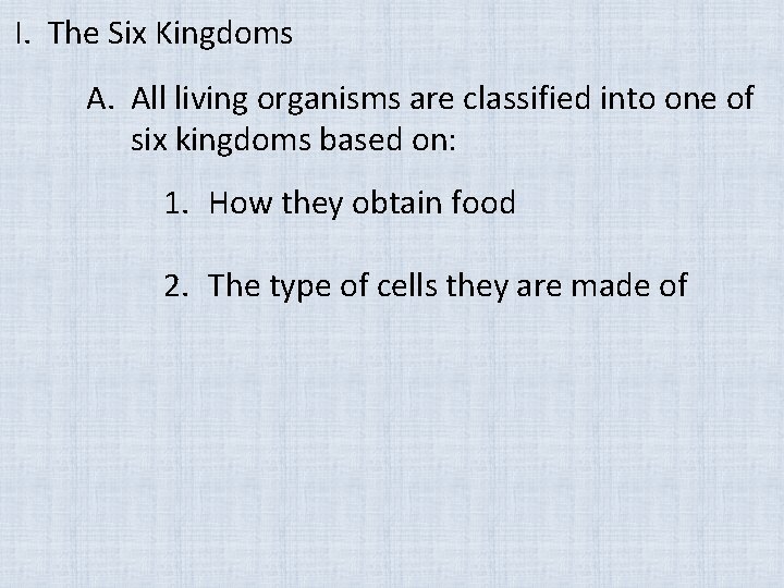 I. The Six Kingdoms A. All living organisms are classified into one of six