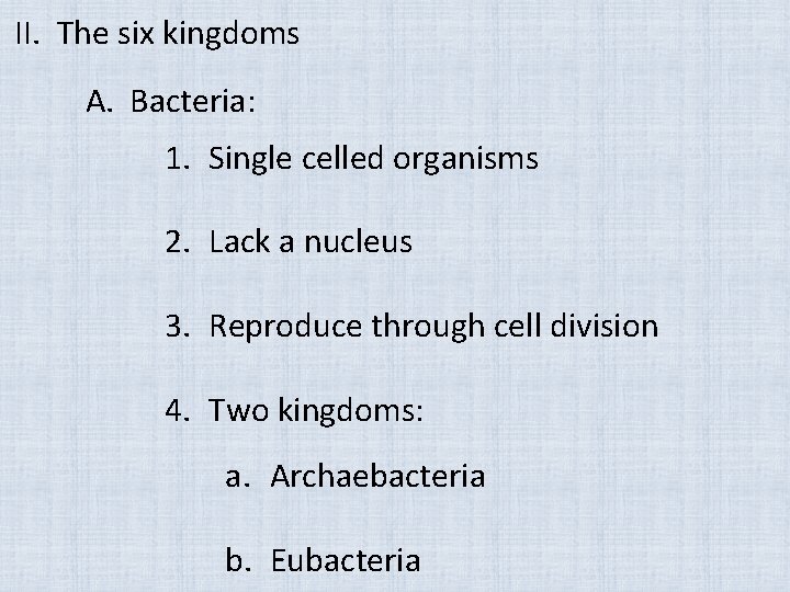 II. The six kingdoms A. Bacteria: 1. Single celled organisms 2. Lack a nucleus