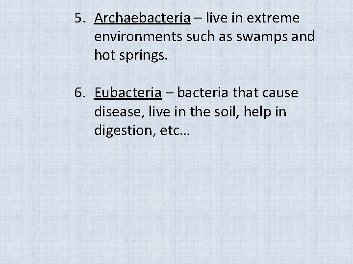 5. Archaebacteria – live in extreme environments such as swamps and hot springs. 6.