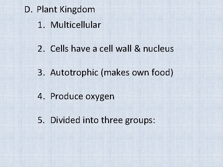 D. Plant Kingdom 1. Multicellular 2. Cells have a cell wall & nucleus 3.