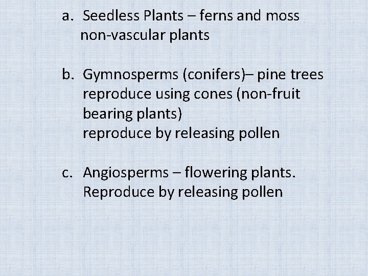 a. Seedless Plants – ferns and moss non-vascular plants b. Gymnosperms (conifers)– pine trees