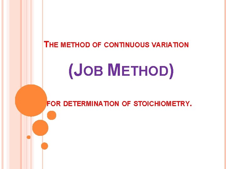 THE METHOD OF CONTINUOUS VARIATION (JOB METHOD) FOR DETERMINATION OF STOICHIOMETRY. 