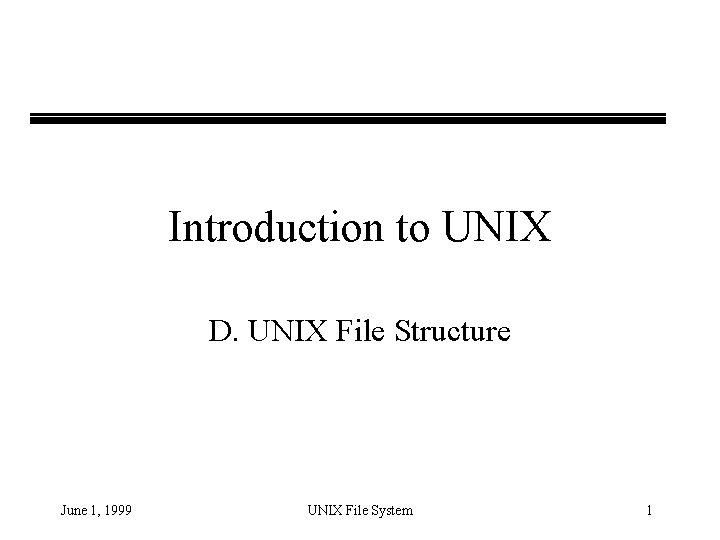 Introduction to UNIX D. UNIX File Structure June 1, 1999 UNIX File System 1