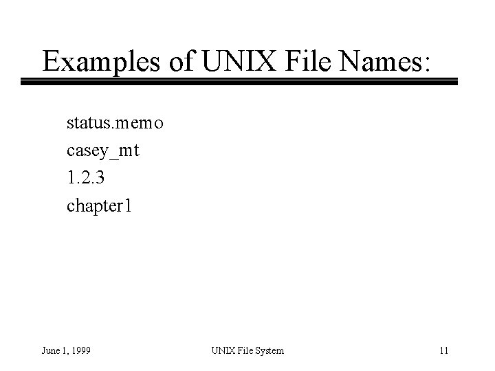 Examples of UNIX File Names: status. memo casey_mt 1. 2. 3 chapter 1 June