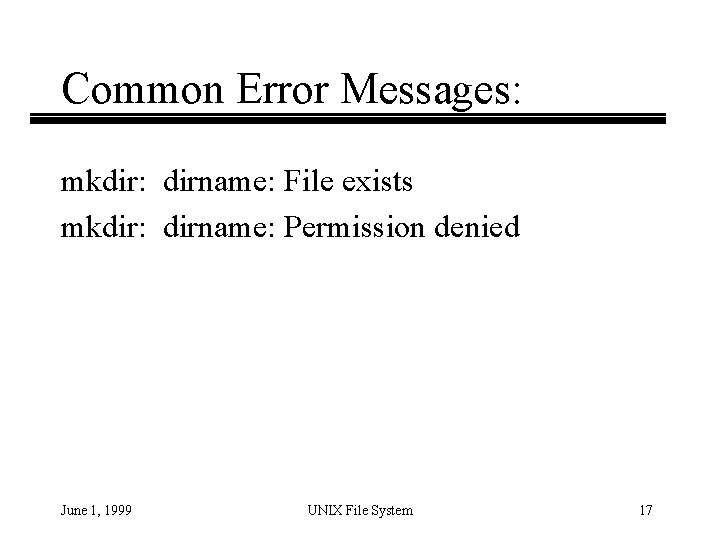 Common Error Messages: mkdir: dirname: File exists mkdir: dirname: Permission denied June 1, 1999