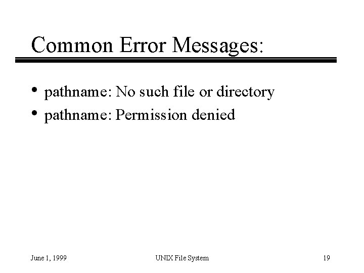 Common Error Messages: • pathname: No such file or directory • pathname: Permission denied