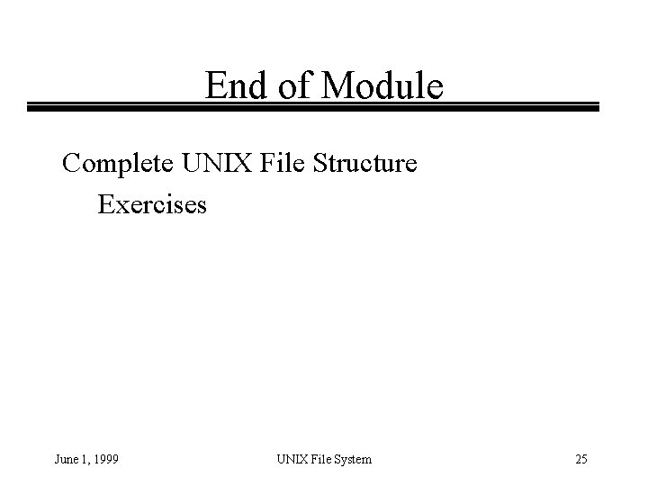 End of Module Complete UNIX File Structure Exercises June 1, 1999 UNIX File System