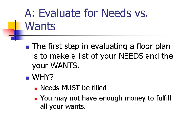 A: Evaluate for Needs vs. Wants n n The first step in evaluating a