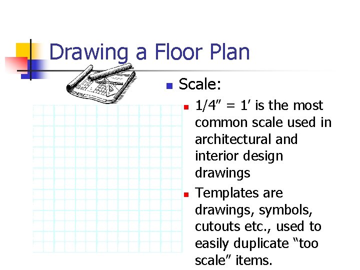 Drawing a Floor Plan n Scale: n n 1/4” = 1’ is the most