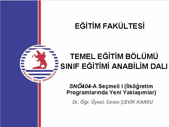 EĞİTİM FAKÜLTESİ TEMEL EĞİTİM BÖLÜMÜ SINIF EĞİTİMİ ANABİLİM DALI SNÖ 404 -A Seçmeli I