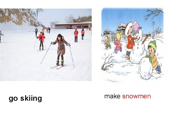 go skiing make snowmen 
