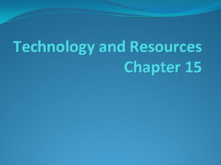 Technology and Resources Chapter 15 