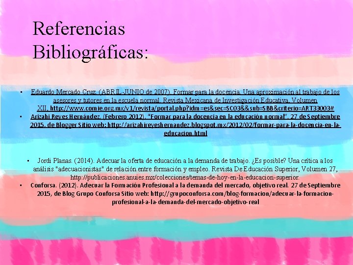 Referencias Bibliográficas: • Eduardo Mercado Cruz. (ABRIL-JUNIO de 2007). Formar para la docencia. Una