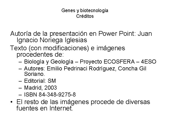 Genes y biotecnología Créditos Autoría de la presentación en Power Point: Juan Ignacio Noriega