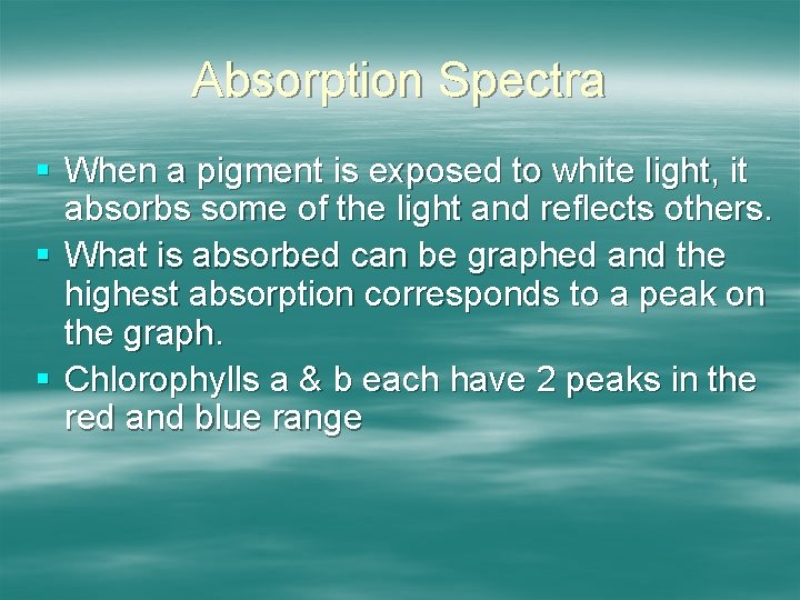 Absorption Spectra § When a pigment is exposed to white light, it absorbs some