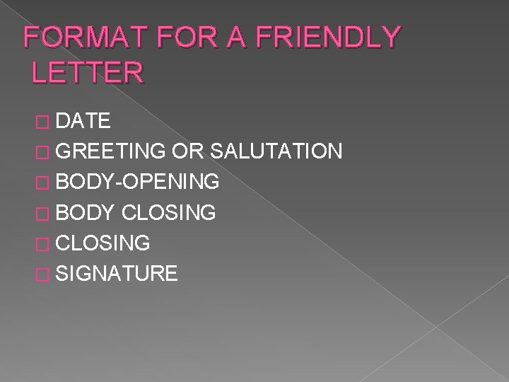 FORMAT FOR A FRIENDLY LETTER � DATE � GREETING OR SALUTATION � BODY-OPENING �