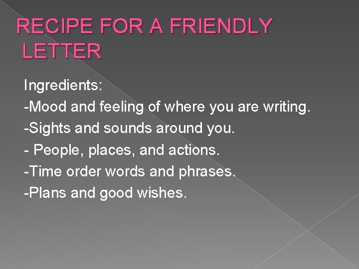 RECIPE FOR A FRIENDLY LETTER Ingredients: -Mood and feeling of where you are writing.