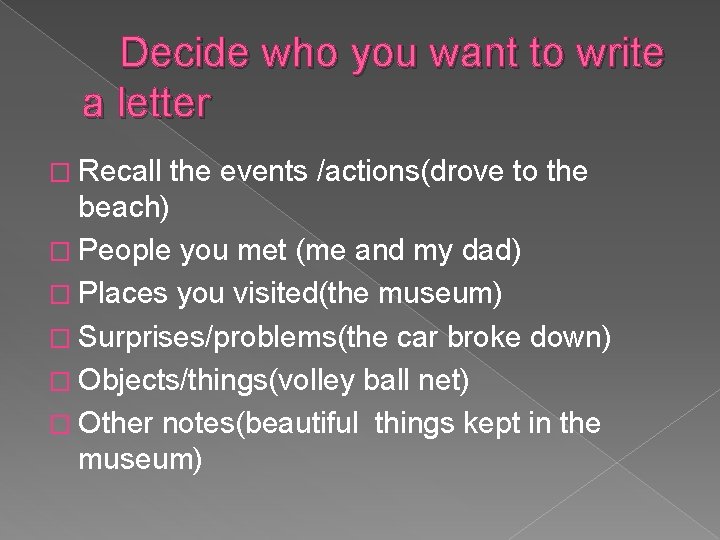 Decide who you want to write a letter � Recall the events /actions(drove to