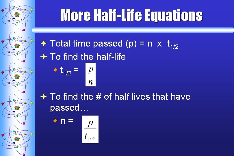 More Half-Life Equations ª Total time passed (p) = n x t 1/2 ª