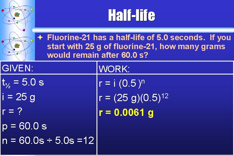 Half-life ª Fluorine-21 has a half-life of 5. 0 seconds. If you start with