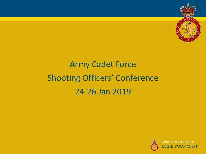 Army Cadet Force Shooting Officers’ Conference 24 -26 Jan 2019 ARMY CADET FORCE MAKE