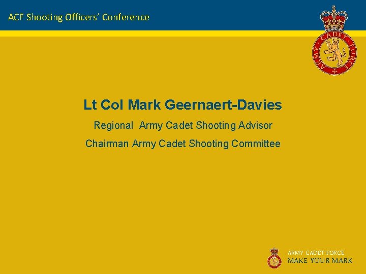 ACF Shooting Officers’ Conference Lt Col Mark Geernaert-Davies Regional Army Cadet Shooting Advisor Chairman