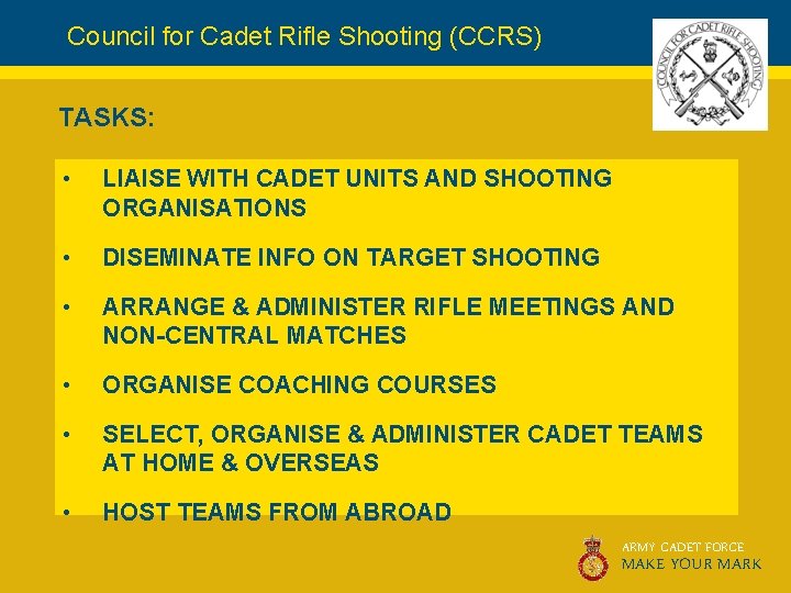 Council for Cadet Rifle Shooting (CCRS) TASKS: • LIAISE WITH CADET UNITS AND SHOOTING