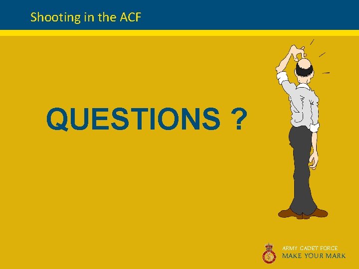 Shooting in the ACF QUESTIONS ? ARMY CADET FORCE MAKE YOUR MARK 