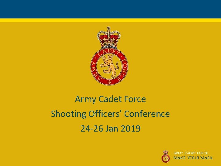 Army Cadet Force Shooting Officers’ Conference 24 -26 Jan 2019 ARMY CADET FORCE MAKE