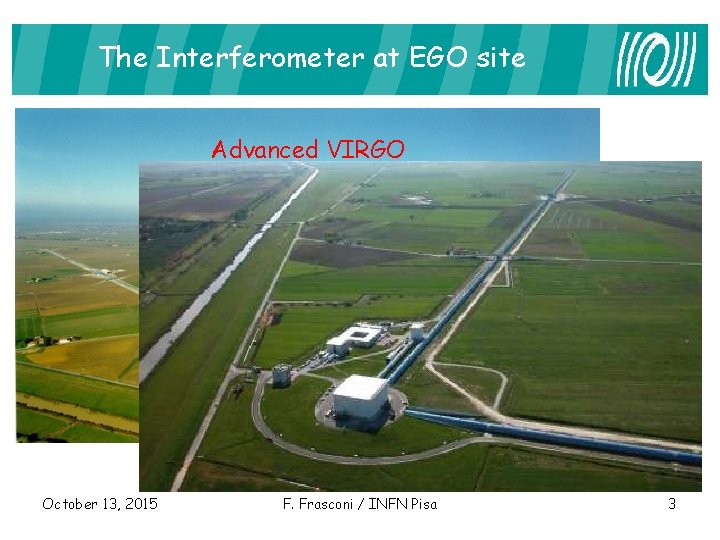 The Interferometer at EGO site Advanced VIRGO October 13, 2015 F. Frasconi / INFN
