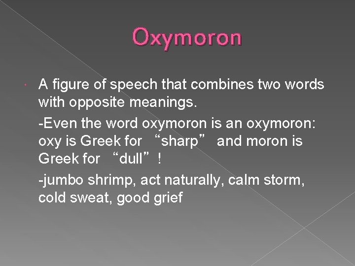 Oxymoron A figure of speech that combines two words with opposite meanings. -Even the