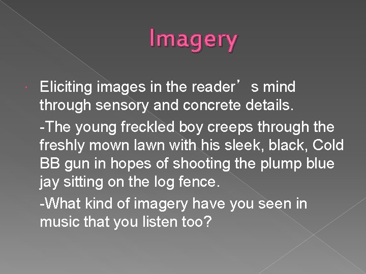 Imagery Eliciting images in the reader’s mind through sensory and concrete details. -The young