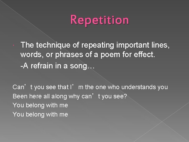 Repetition The technique of repeating important lines, words, or phrases of a poem for
