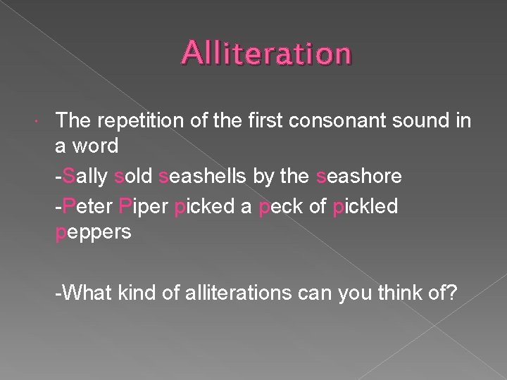 Alliteration The repetition of the first consonant sound in a word -Sally sold seashells