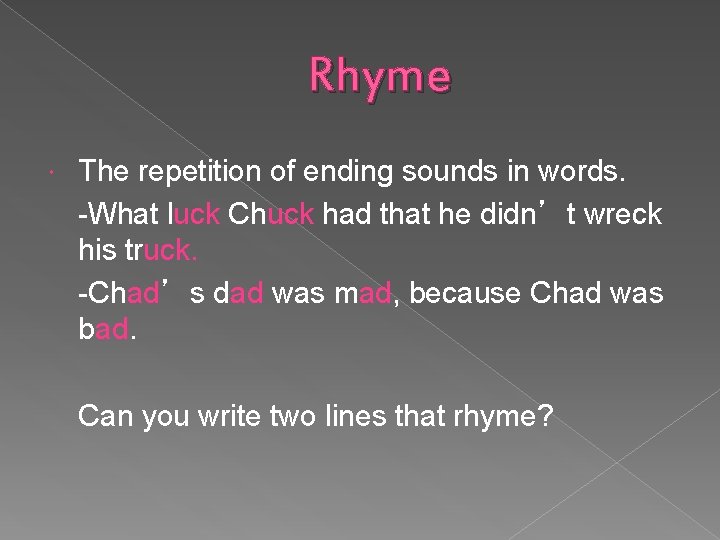 Rhyme The repetition of ending sounds in words. -What luck Chuck had that he