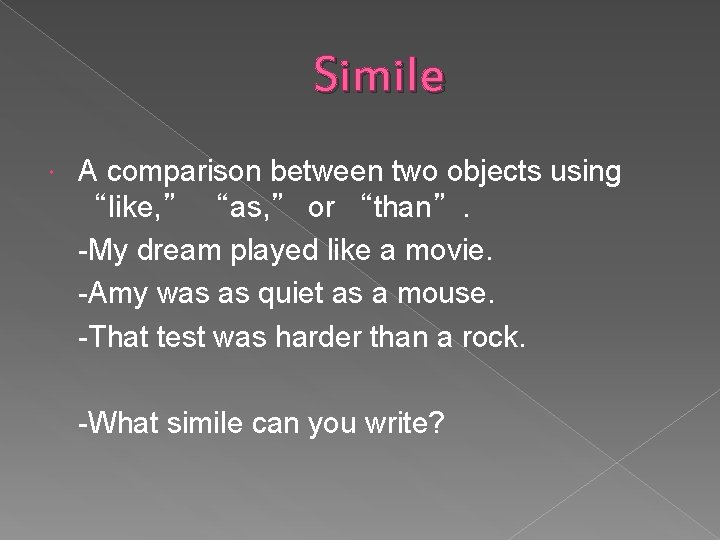 Simile A comparison between two objects using “like, ” “as, ” or “than”. -My