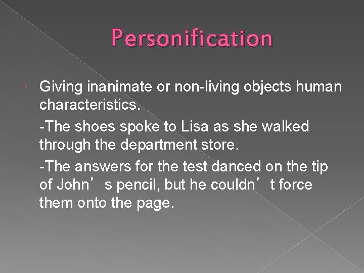 Personification Giving inanimate or non-living objects human characteristics. -The shoes spoke to Lisa as