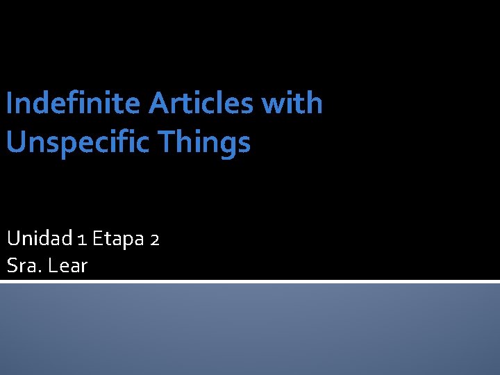 Indefinite Articles with Unspecific Things Unidad 1 Etapa 2 Sra. Lear 