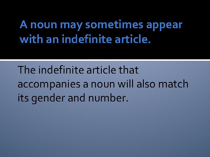 A noun may sometimes appear with an indefinite article. The indefinite article that accompanies