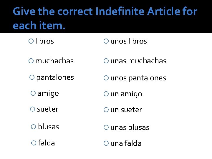 Give the correct Indefinite Article for each item. libros unos libros muchachas unas muchachas