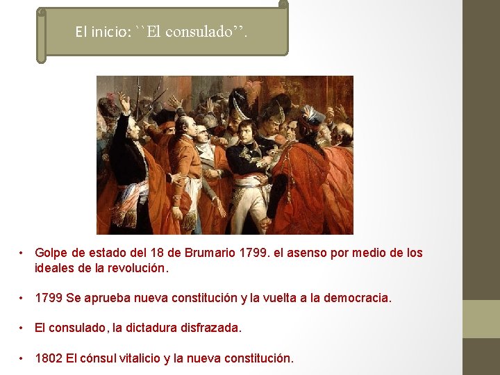 El inicio: ``El consulado’’. • Golpe de estado del 18 de Brumario 1799. el