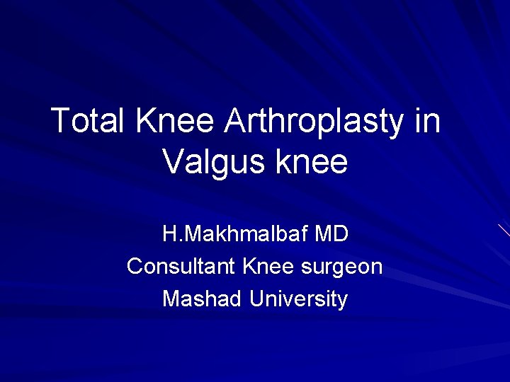 Total Knee Arthroplasty in Valgus knee H. Makhmalbaf MD Consultant Knee surgeon Mashad University