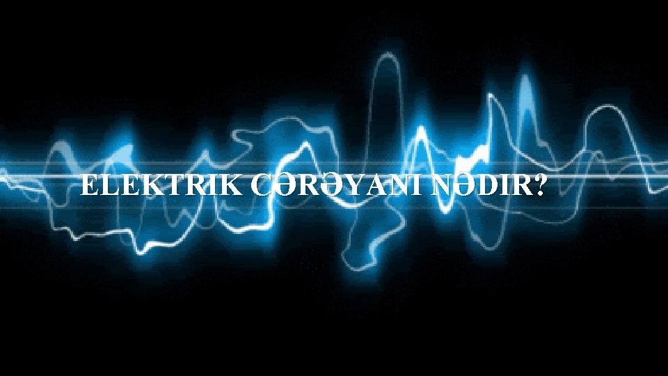 ELEKTRIK CƏRƏYANI NƏDIR? ELEKTRIK CƏRƏYANI NƏDIR?