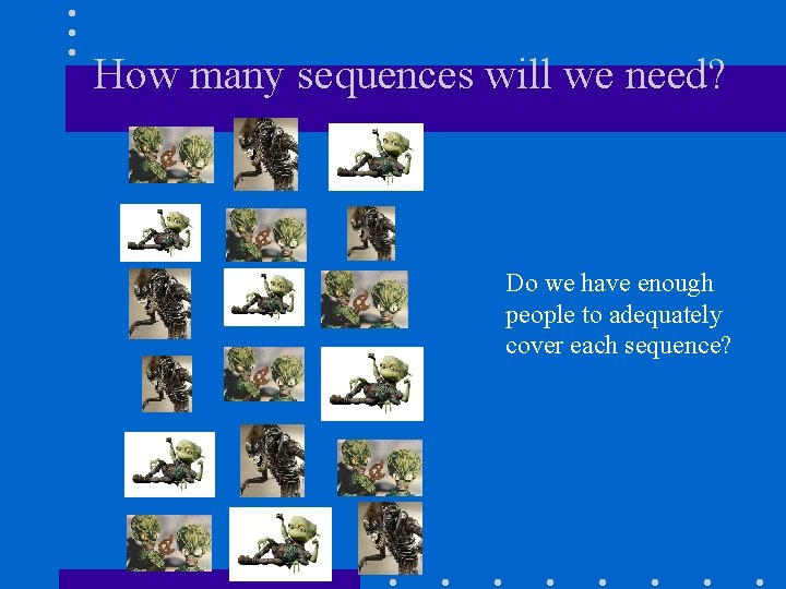 How many sequences will we need? Do we have enough people to adequately cover