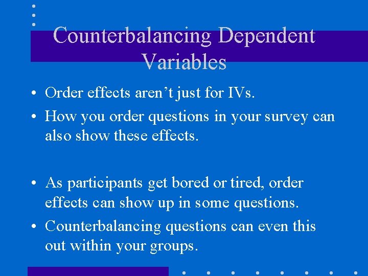 Counterbalancing Dependent Variables • Order effects aren’t just for IVs. • How you order