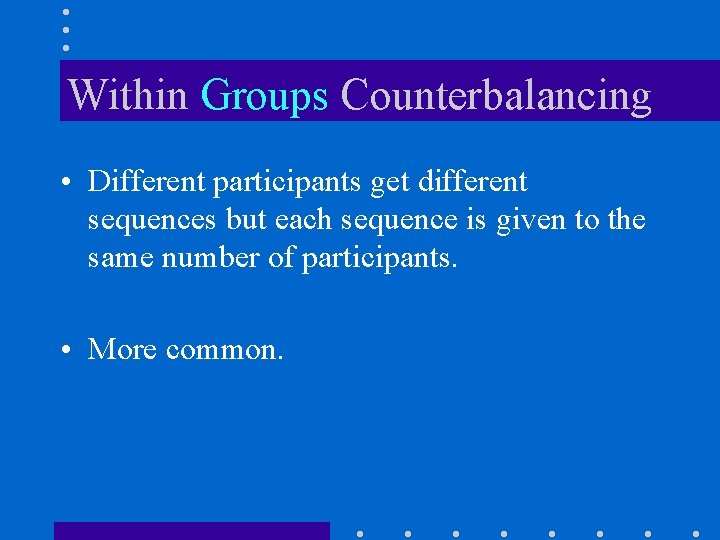 Within Groups Counterbalancing • Different participants get different sequences but each sequence is given