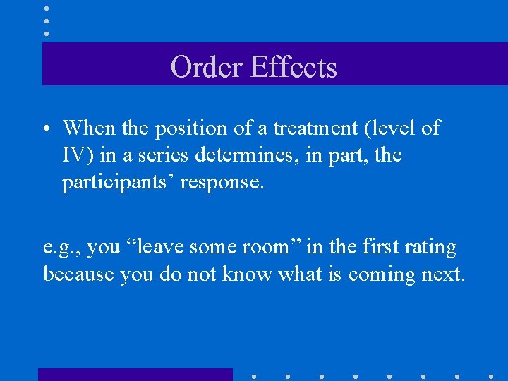 Order Effects • When the position of a treatment (level of IV) in a