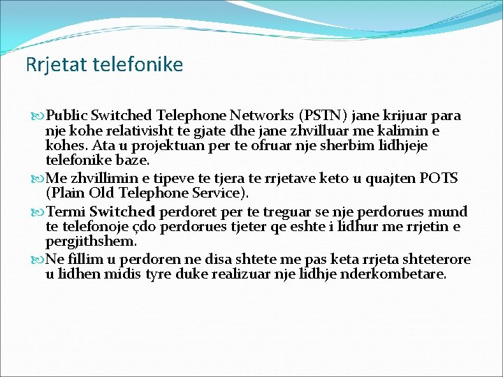 Rrjetat telefonike Public Switched Telephone Networks (PSTN) jane krijuar para nje kohe relativisht te