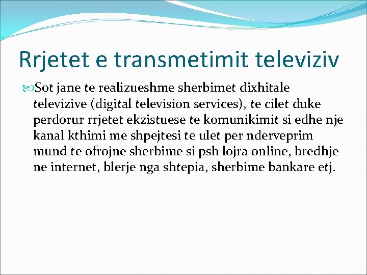 Rrjetet e transmetimit televiziv Sot jane te realizueshme sherbimet dixhitale televizive (digital television services),